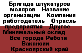 Бригада штукатуров-маляров › Название организации ­ Компания-работодатель › Отрасль предприятия ­ Другое › Минимальный оклад ­ 1 - Все города Работа » Вакансии   . Красноярский край,Бородино г.